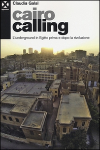 Cairo calling. L'underground in Egitto prima e dopo la rivoluzione - Librerie.coop