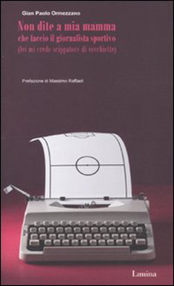 Non dite a mia mamma che faccio il giornalista sportivo (lei mi crede scippatore di vecchiette) - Librerie.coop Non dite a mia mamma che faccio il giornalista sportivo (lei mi crede scippatore di vecchiette) - Librerie.coop