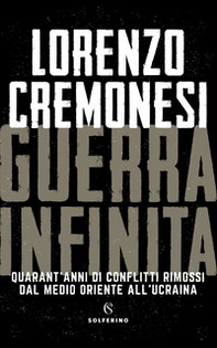 Guerra infinita. Quarant'anni di conflitti rimossi dal Medio Oriente all'Ucraina - Librerie.coop