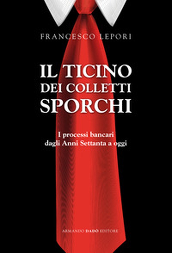 Il Ticino dei colletti sporchi. I processi bancari dagli anni Settanta a oggi - Librerie.coop Il Ticino dei colletti sporchi. I processi bancari dagli anni Settanta a oggi - Librerie.coop