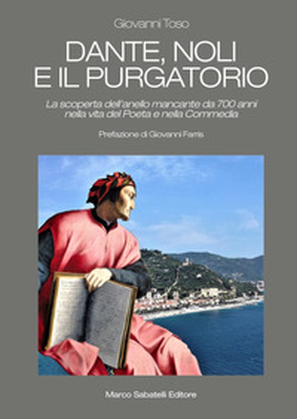 Dante, Noli e il Purgatorio. La scoperta dell'anello mancante da 700 anni nella vita del poeta e nella Commedia - Librerie.coop Dante, Noli e il Purgatorio. La scoperta dell'anello mancante da 700 anni nella vita del poeta e nella Commedia - Librerie.coop