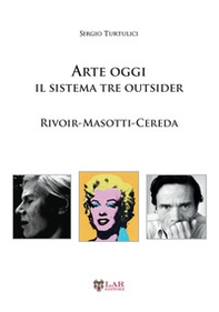 Arte oggi. Il sistema tre outsider. Rivoir, Masotti, Cereda - Librerie.coop