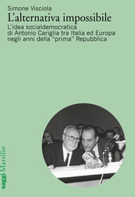 L'alternativa impossibile. L'idea socialdemocratica di Antonio Cariglia tra Italia e Europa negli anni della «prima» Repubblica - Librerie.coop