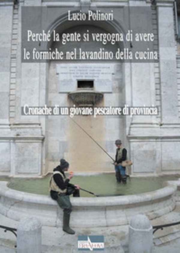 Perché la gente si vergogna di avere le formiche nel lavandino della cucina. Cronache di un giovane pescatore di provincia - Librerie.coop Perché la gente si vergogna di avere le formiche nel lavandino della cucina. Cronache di un giovane pescatore di provincia - Librerie.coop