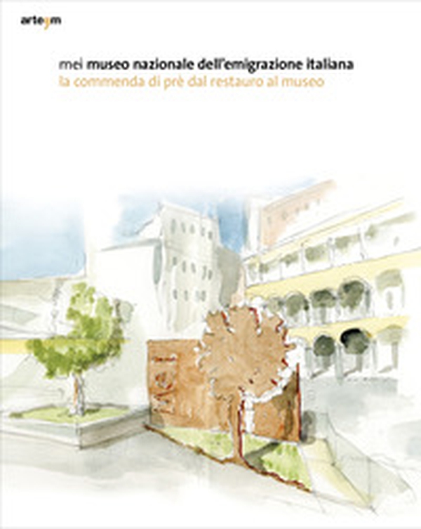 MEI. Museo Nazionale dell'Emigrazione Italiana. La commenda di Prè dal restauro al museo - Librerie.coop MEI. Museo Nazionale dell'Emigrazione Italiana. La commenda di Prè dal restauro al museo - Librerie.coop