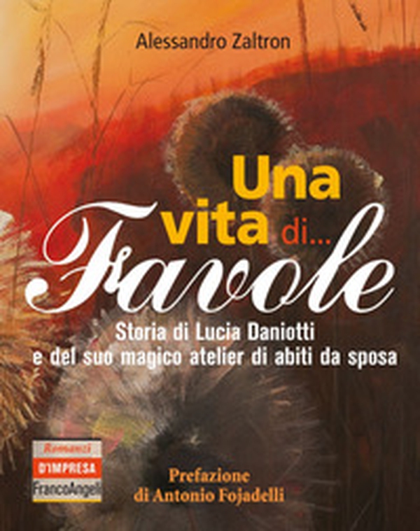 Una vita di... Favole. Storia di Lucia Daniotti e del suo magico atelier di abiti da sposa - Librerie.coop Una vita di... Favole. Storia di Lucia Daniotti e del suo magico atelier di abiti da sposa - Librerie.coop