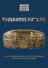 Thesaurus Pietatis. Alla scoperta degli antichi reliquiari del Sancta Sanctorum - Librerie.coop