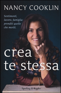 Crea te stessa. Sentimenti, lavoro, famiglia: prenditi quello che meriti - Librerie.coop