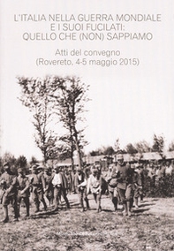 L'Italia nella guerra mondiale e i suoi fucilati: quello che (non) sappiamo. Atti del convegno, (Rovereto 4-5 maggio 2015 - estratto da Annali n.24) - Librerie.coop