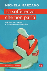 La sofferenza che non parla. Adolescenti, adulti e il coraggio dell'ascolto - Librerie.coop