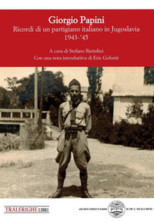 Giorgio Papini. Un garibaldino pistoiese in Montenegro 1943-1945 - Librerie.coop Giorgio Papini. Un garibaldino pistoiese in Montenegro 1943-1945 - Librerie.coop