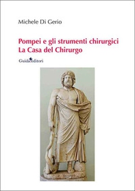 Pompei e gli strumenti chirurgici. La casa del chirurgo - Librerie.coop