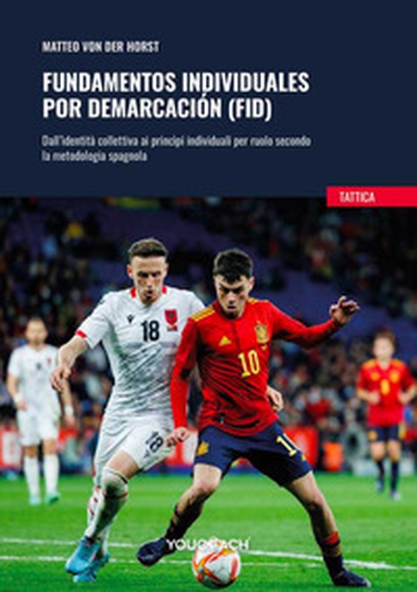 Fundamentos individuales por demarcación (FID). Dall'identità collettiva ai princìpi individuali per ruolo secondo la metodologia spagnola - Librerie.coop Fundamentos individuales por demarcación (FID). Dall'identità collettiva ai princìpi individuali per ruolo secondo la metodologia spagnola - Librerie.coop