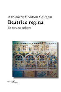 Beatrice regina. Un romanzo scaligero - Librerie.coop