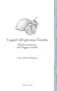 I sapori del giovane Goethe. Ricette e pietanze dal «Viaggio in Italia» - Librerie.coop
