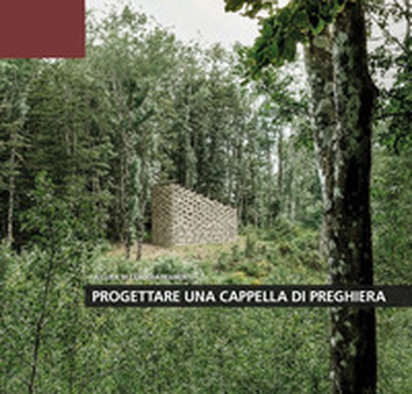 Progettare una cappella di preghiera - Librerie.coop Progettare una cappella di preghiera - Librerie.coop