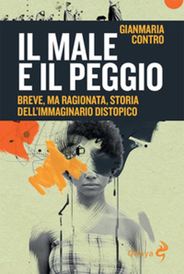 Il male e il peggio. Breve, ma ragionata, storia dell'immaginario distopico - Librerie.coop Il male e il peggio. Breve, ma ragionata, storia dell'immaginario distopico - Librerie.coop