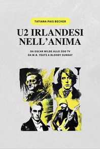 U2 irlandesi nell'anima. Da Oscar Wilde allo zoo tv, da w.b. Yeats a bloody sunday - Librerie.coop