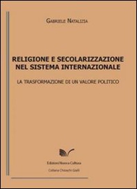 Religione e secolarizzazione nel sistema internazionale. La trasformazione di un valore politico - Librerie.coop