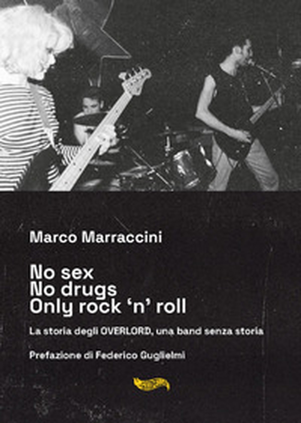 No sex no drugs only rock 'n' roll. La storia degli Overlord, una band senza storia - Librerie.coop
