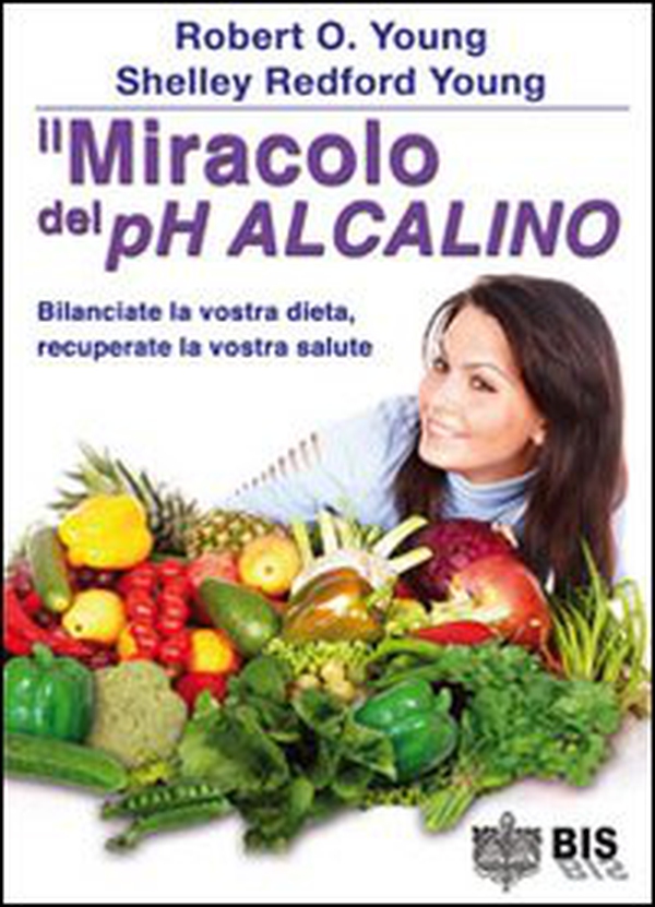 Il miracolo del pH alcalino. Bilanciate la vostra dieta, recuperate la vostra salute - Librerie.coop Il miracolo del pH alcalino. Bilanciate la vostra dieta, recuperate la vostra salute - Librerie.coop