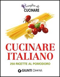 Voglia di cucinare italiano. 250 ricette al pomodoro - Librerie.coop Voglia di cucinare italiano. 250 ricette al pomodoro - Librerie.coop