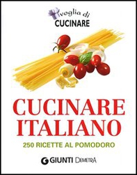 Voglia di cucinare italiano. 250 ricette al pomodoro - Librerie.coop