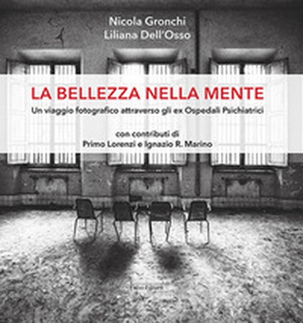 La bellezza nella mente. Un viaggio fotografico attraverso gli ex Ospedali Psichiatrici - Librerie.coop La bellezza nella mente. Un viaggio fotografico attraverso gli ex Ospedali Psichiatrici - Librerie.coop