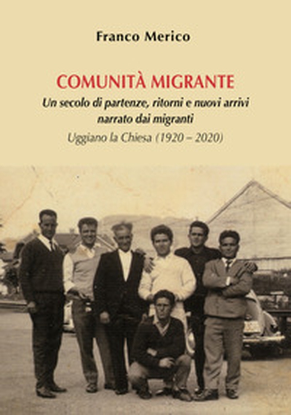 Comunità migrante. Un secolo di partenze, ritorni e nuovi arrivi narrato dai migranti. Uggiano la Chiesa (1920 - 2020) - Librerie.coop Comunità migrante. Un secolo di partenze, ritorni e nuovi arrivi narrato dai migranti. Uggiano la Chiesa (1920 - 2020) - Librerie.coop