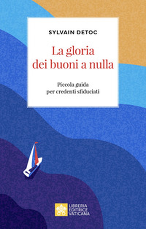 La gloria dei buoni a nulla. Piccola guida per credenti sfiduciati - Librerie.coop La gloria dei buoni a nulla. Piccola guida per credenti sfiduciati - Librerie.coop