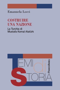 Costruire una nazione. La Turchia di Mustafa Kemal Ataturk - Librerie.coop