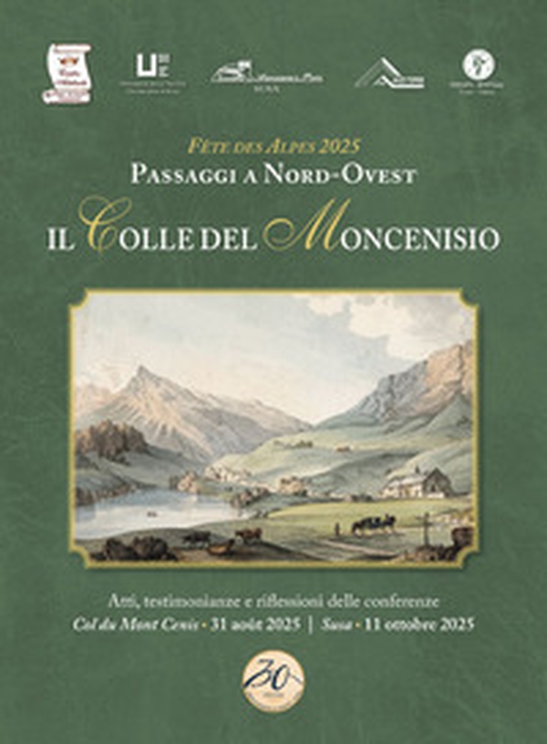 Il Colle del Moncenisio. Fête des Alpes 2025. Passaggi a Nord-Ovest - Librerie.coop