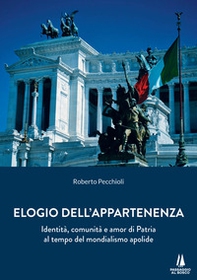 Elogio dell'appartenenza. Identità, comunità e amor di Patria al tempo del mondialismo apolide - Librerie.coop