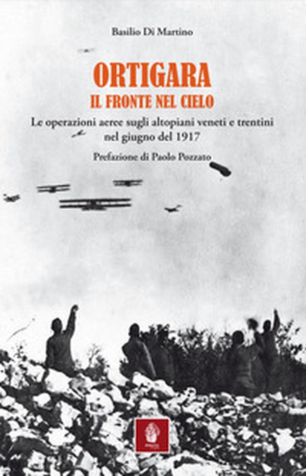 Ortigara. Il fronte nel cielo. Le operazioni aeree sugli altopiani veneti e trentini nel giugno 1917 - Librerie.coop Ortigara. Il fronte nel cielo. Le operazioni aeree sugli altopiani veneti e trentini nel giugno 1917 - Librerie.coop