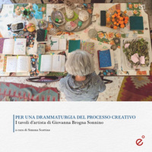 Per una drammaturgia del processo creativo. I tavoli d'artista di Giovanna Brogna Sonnino - Librerie.coop Per una drammaturgia del processo creativo. I tavoli d'artista di Giovanna Brogna Sonnino - Librerie.coop