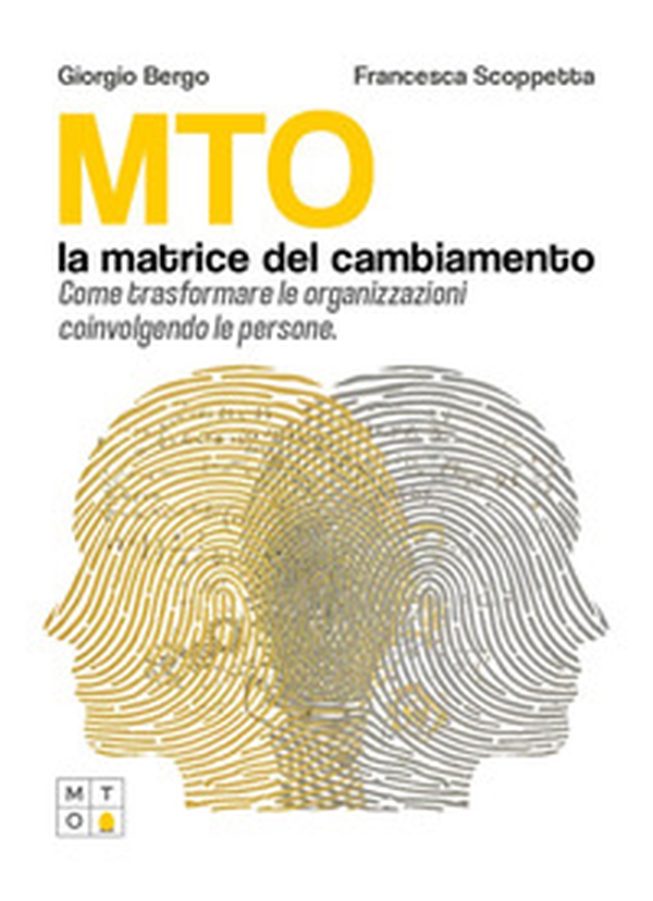 MTO, la matrice del cambiamento. Come trasformare le organizzazioni coinvolgendo le persone - Librerie.coop