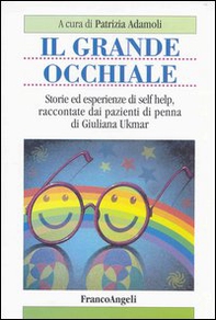 Il grande occhiale. Storie ed esperienze di self help, raccontate dai pazienti di penna di Giuliana Ukmar - Librerie.coop