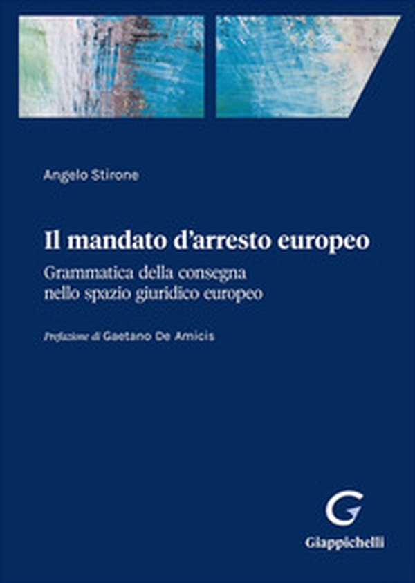 Il mandato d'arresto europeo. Grammatica della consegna nello spazio giuridico europeo - Librerie.coop
