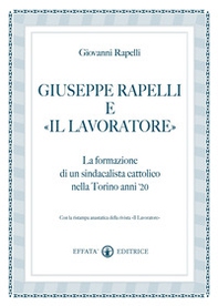 Giuseppe Rapelli e «Il Lavoratore». La formazione di un sindacalista cattolico nella Torino anni '20. Con la ristampa anastatica della rivista «Il lavoratore» - Librerie.coop Giuseppe Rapelli e «Il Lavoratore». La formazione di un sindacalista cattolico nella Torino anni '20. Con la ristampa anastatica della rivista «Il lavoratore» - Librerie.coop