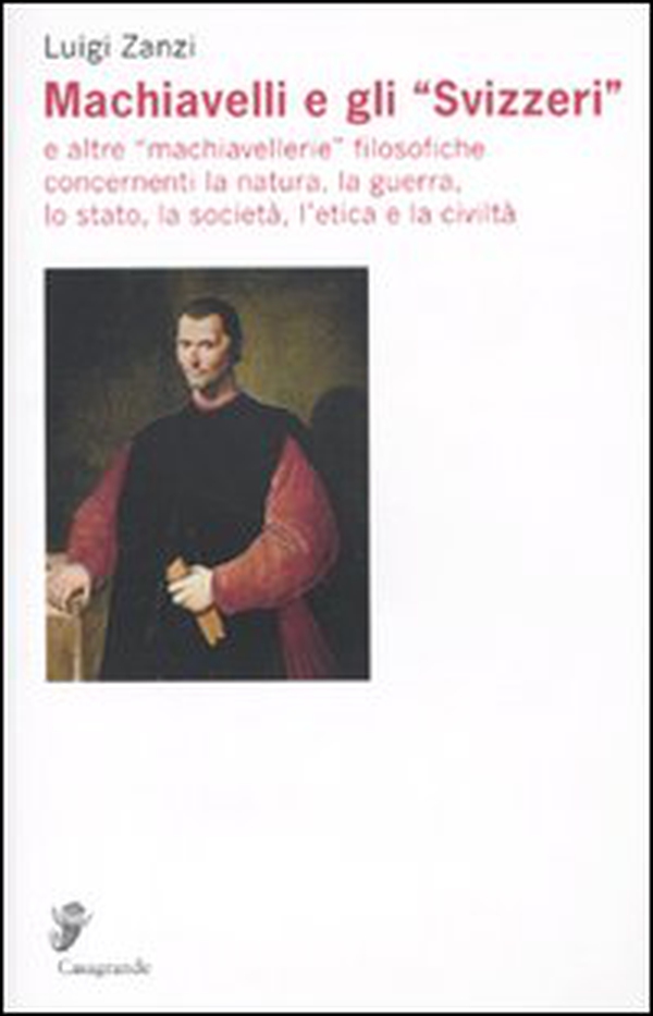 Machiavelli e gli «Svizzeri». E altre «machiavellerie» filosofiche concernenti la natura, la guerra, lo stato, la società, l'etica e la civiltà - Librerie.coop