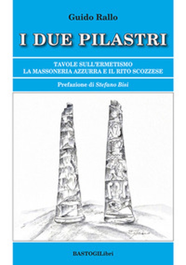 I due pilastri. Tavole sull'ermetismo. La Massoneria Azzurra e il rito scozzese - Librerie.coop I due pilastri. Tavole sull'ermetismo. La Massoneria Azzurra e il rito scozzese - Librerie.coop