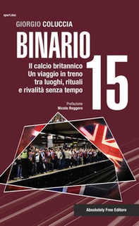 Binario 15. Il calcio britannico. Un viaggio in treno tra luoghi, rituali e rivalità senza tempo - Librerie.coop