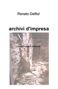 Archivi d'impresa. Un archivista militante - Librerie.coop