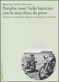 Paradise now! Sulle barricate con la macchina da presa. Cinema e rivoluzione negli anni Sessanta e Settanta - Librerie.coop