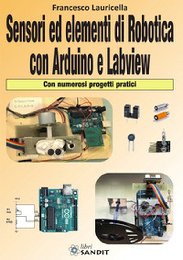 Sensori ed elementi di robotica con Arduino e Labview. Con numerosi progetti pratici - Librerie.coop Sensori ed elementi di robotica con Arduino e Labview. Con numerosi progetti pratici - Librerie.coop