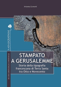 Stampato a Gerusalemme. Storia della tipografia francescana di Terra Santa tra Otto e Novecento - Librerie.coop