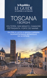 Toscana. I borghi. Volterra, San Miniato, Camaiore, Pietrasanta, Forte dei Marmi. Da Pisa a Lucca a Massa Carrara quarantacinque meraviglie da scoprire. Le guide ai sapori e ai piaceri - Vol. 3 - Librerie.coop