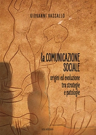 La comunicazione sociale. Origini ed evoluzione tra strategie e patologie - Librerie.coop