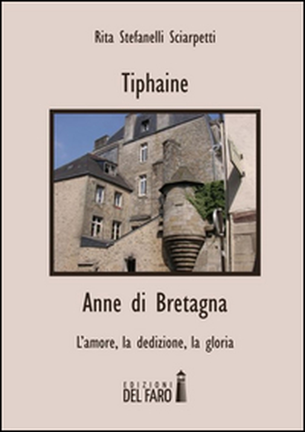 Tiphaine-Anne di Bretagna. L'amore, la dedizione e la gloria - Librerie.coop
