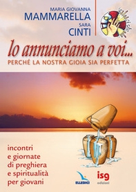 Lo annunciamo a voi... perché la nostra gioia sia perfetta. Incontri e Giornate di preghiera e spiritualità per giovani - Librerie.coop